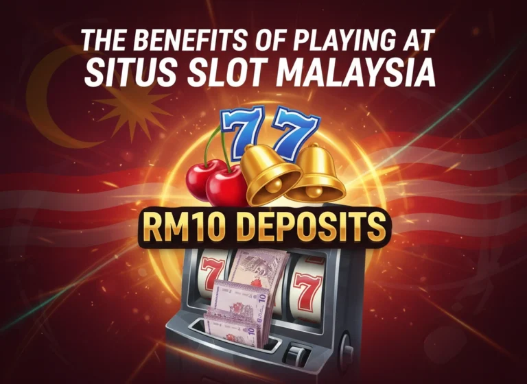 The Benefits of Playing at Situs Slot Malaysia with RM10 Deposits